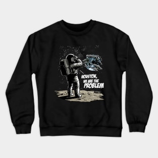 Houston We Are The Problem: Astronaut's Earthly Epiphany Crewneck Sweatshirt